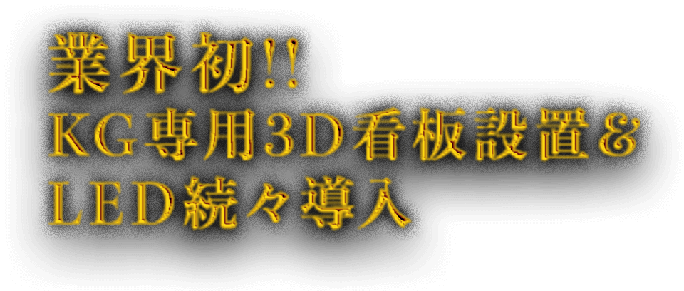 業界初!! KG専用3D看板設置&LED続々導入